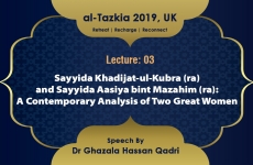 Sayyida Khadijat-ul-Kubra (ra) and Sayyida Aasiya bint Mazahim (ra): A Contemporary Analysis of Two Great Women Lecture 03-by-Dr Ghazala Qadri
